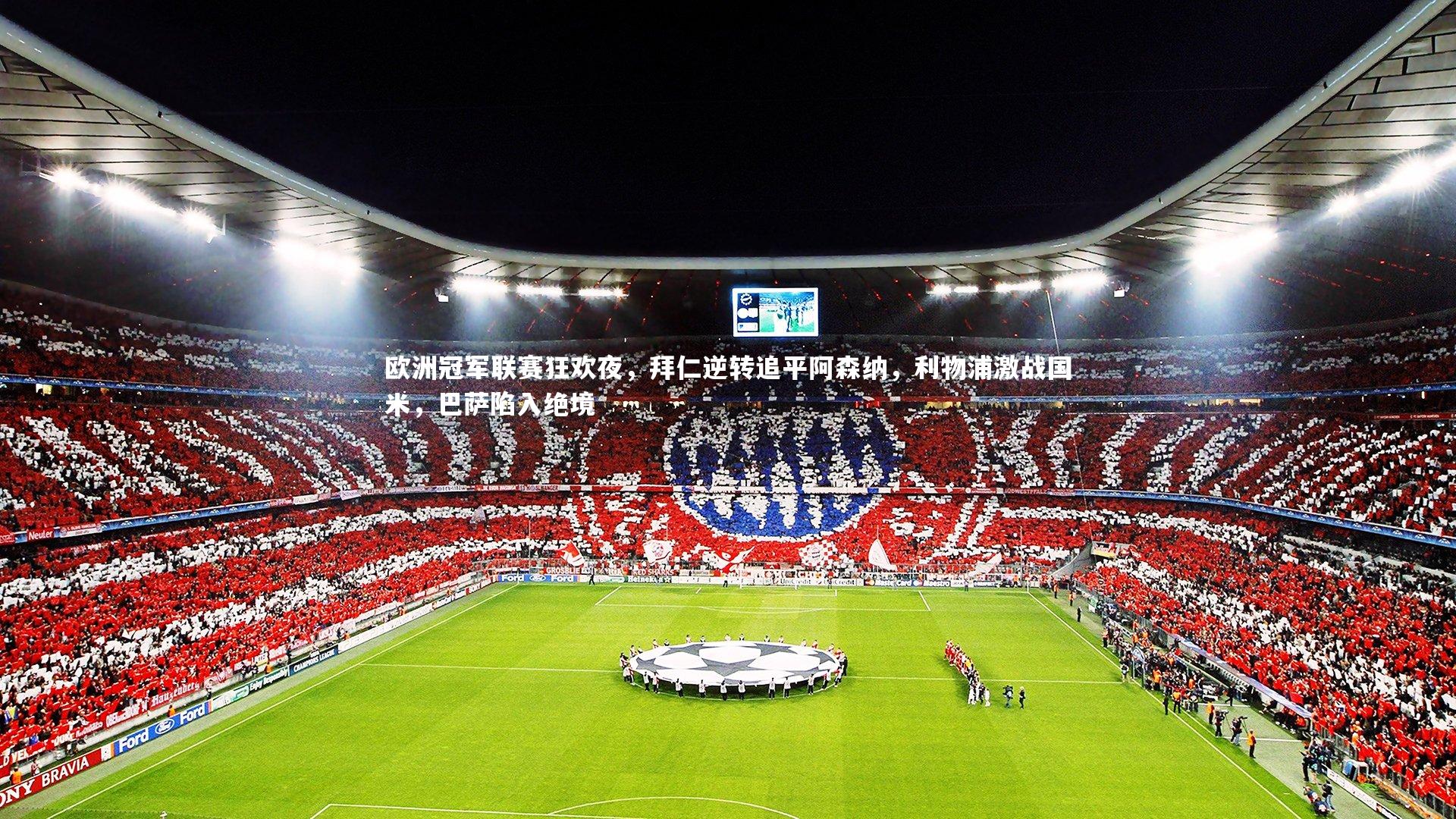 爱游戏体育_欧洲冠军联赛狂欢夜，拜仁逆转追平阿森纳，利物浦激战国米，巴萨陷入绝境