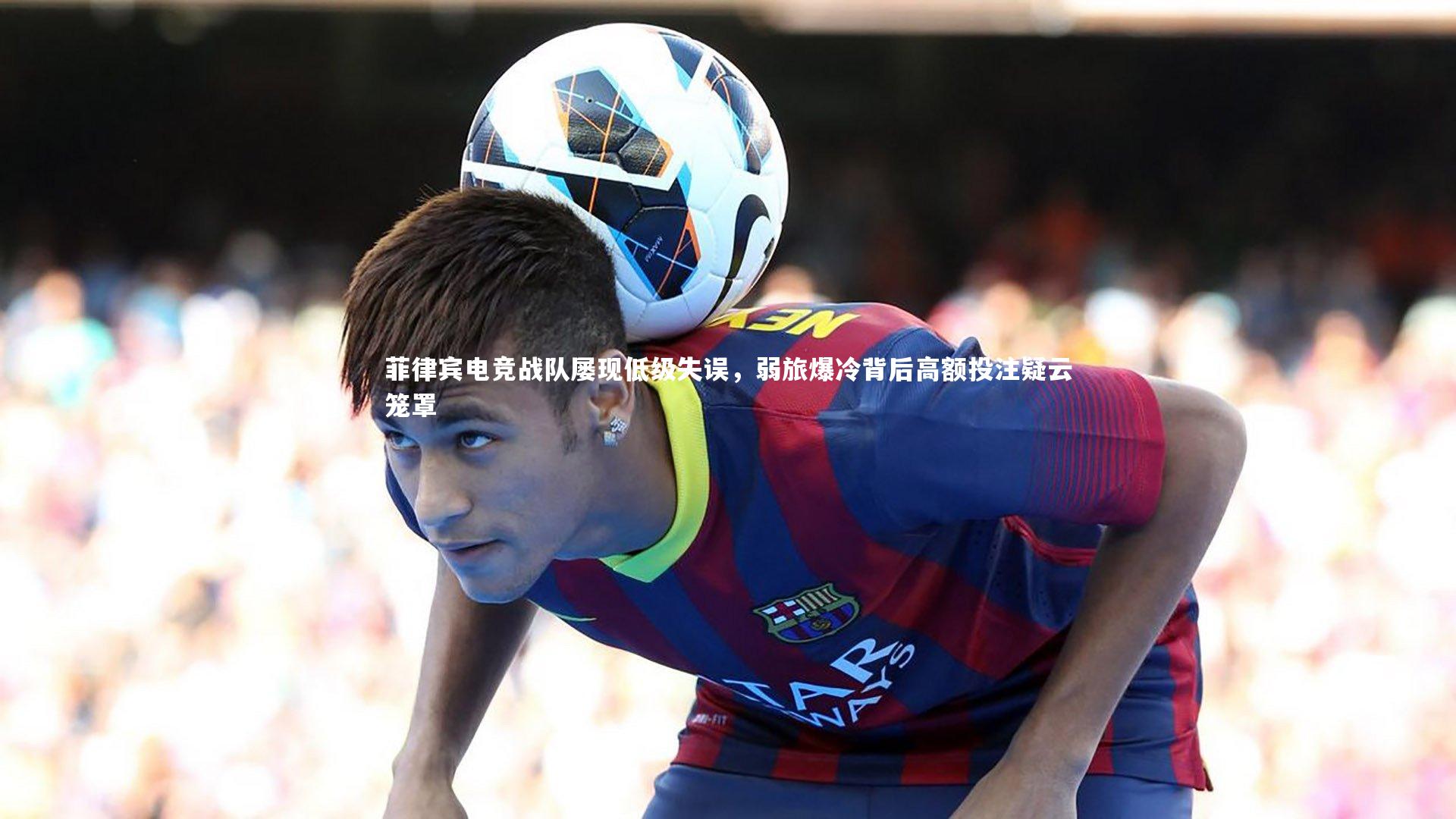 菲律宾电竞战队屡现低级失误,弱旅爆冷背后高额投注疑云笼罩